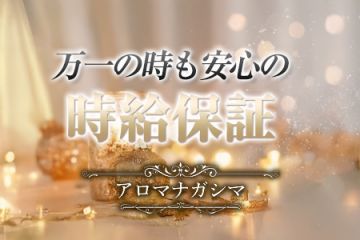 アロマナガシマ時給保証制度がございますので待ち時間が長くてもご安心ください!